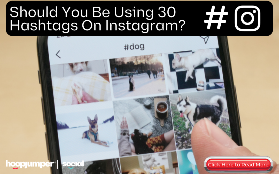 Should You Be Using 30 Hashtags On Instagram?