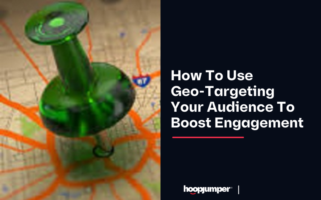 How To Use Geo-Targeting Your Audience To Boost Engagement