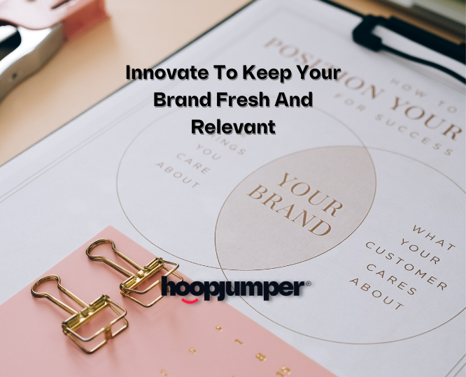 Innovate To Keep Your Brand Fresh And Relevant