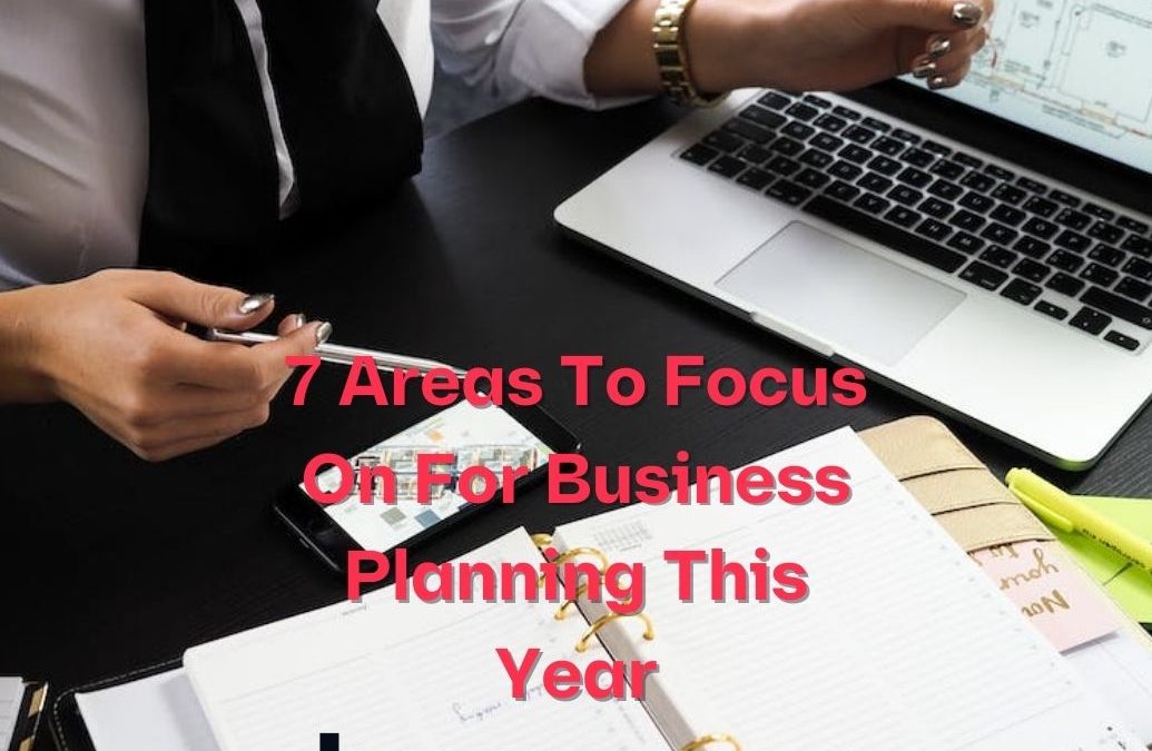 7 Areas To Focus On For Business Planning This Year