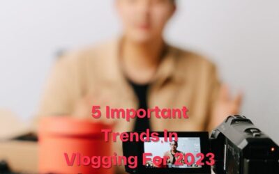 5 Important Trends In Vlogging For 2023