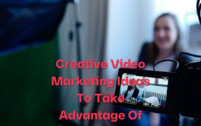 Creative Video Marketing Ideas To Take Advantage Of