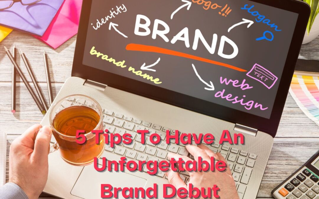 5 Tips To Have An Unforgettable Brand Debut