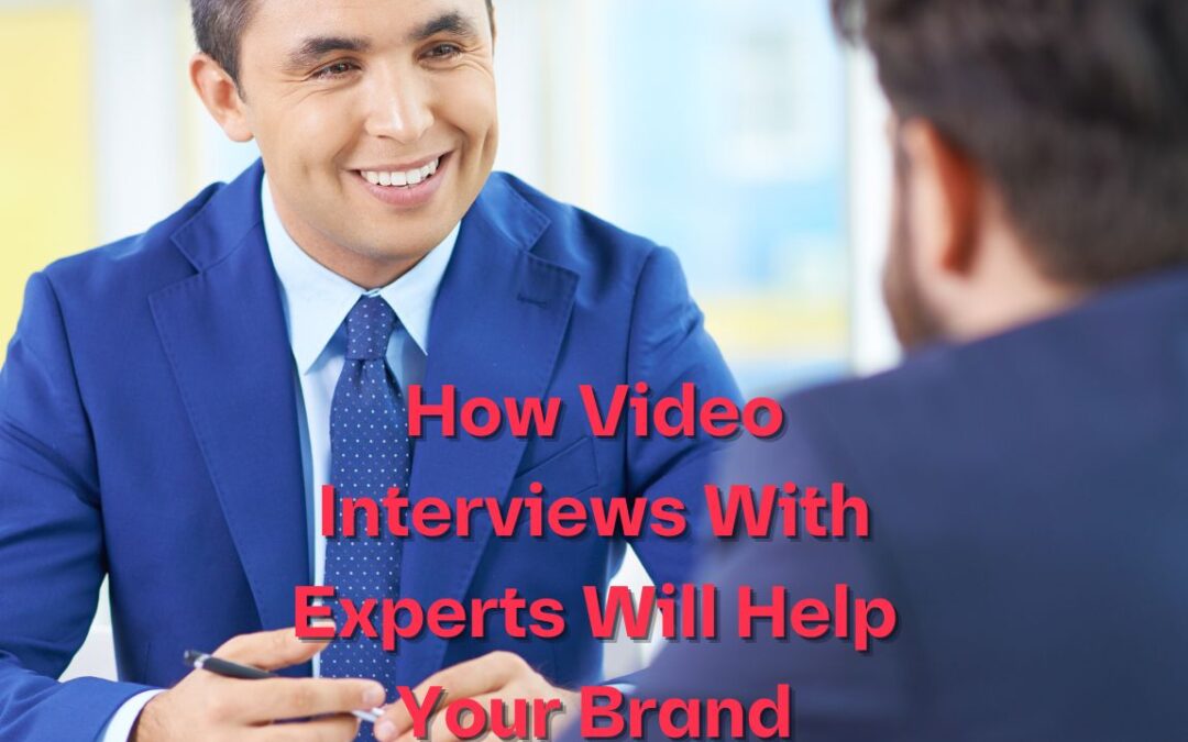 How Video Interviews With Experts Will Help Your Brand