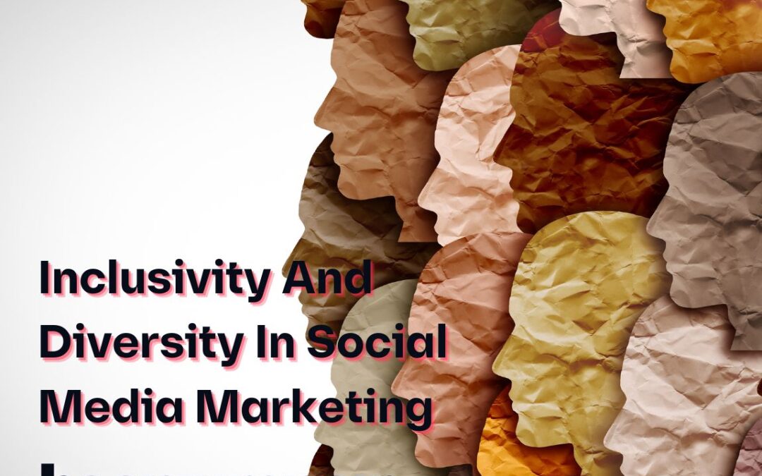Inclusivity And Diversity In Social Media Marketing